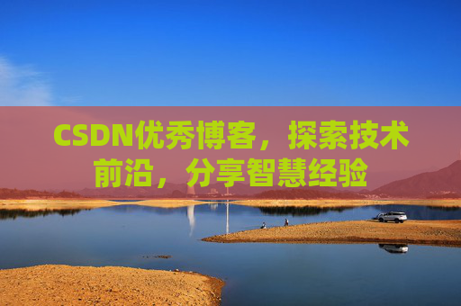 CSDN优秀博客,探索技术前沿,分享智慧经验